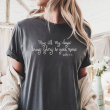 Load image into Gallery viewer, &quot;May All My Days Bring Glory to His Name&quot; - Comfort Colors